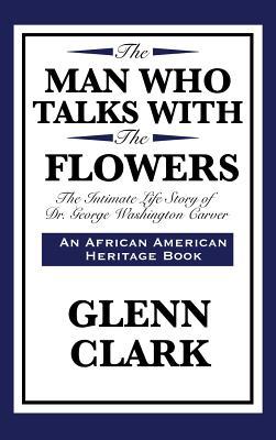 The Man Who Talks with the Flowers: The Intimate Life Story of Dr. George Washington Carver