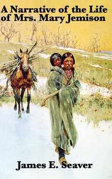 A Narrative of the Life of Mrs. Mary Jemison - A Classic Captivity Narrative of the American Frontier