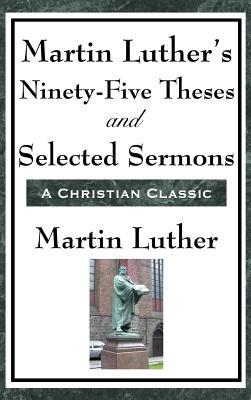 Martin Luther's Ninety-Five Theses and Selected Sermons