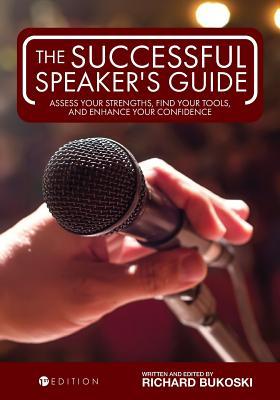 The Successful Speaker's Guide: Assess Your Strengths, Find Your Tools, and Enhance Your Confidence