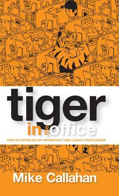 Tiger in the Office: How to Capitalize on Opportunity and Launch Your Career