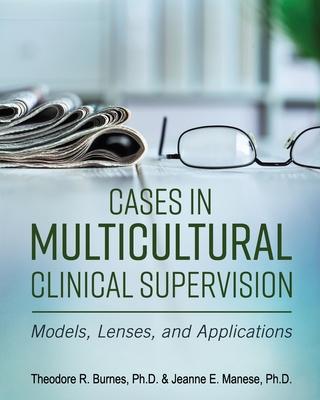 Cases in Multicultural Clinical Supervision: Models, Lenses, and Applications