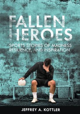 Fallen Heroes: Sports Stories of Madness, Resilience, and Inspiration