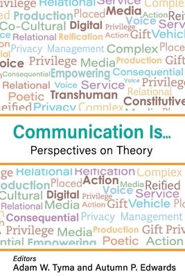 Communication Is...: Perspectives on Theory