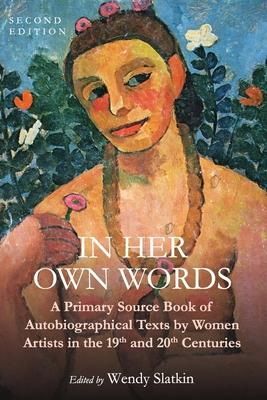 In Her Own Words: A Primary Source Book of Autobiographical Texts by Women Artists in the 19th and 20th Centuries