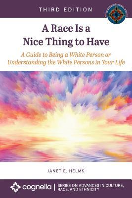 A Race Is a Nice Thing to Have: A Guide to Being a White Person or Understanding the White Persons in Your Life