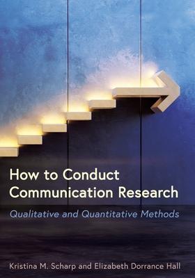 How to Conduct Communication Research: Qualitative and Quantitative Methods