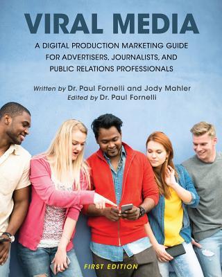 Viral Media: A Digital Production Marketing Guide for Advertisers, Journalists, and Public Relations Professionals