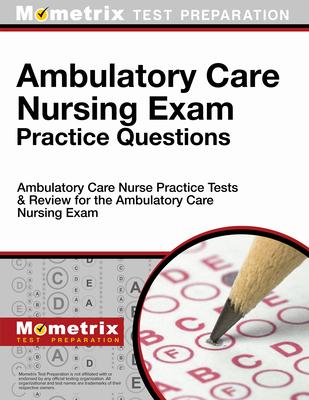 Ambulatory Care Nursing Exam Practice Questions: Ambulatory Care Nurse Practice Tests & Review for the Ambulatory Care Nursing Exam