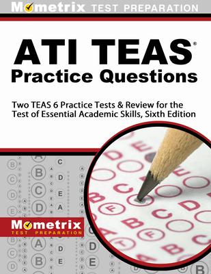 Ati Teas Practice Questions: Two Teas 6 Practice Tests & Review for the Test of Essential Academic Skills, Sixth Edition