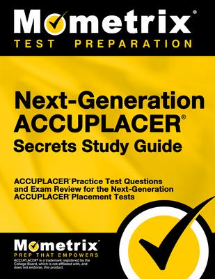 Next-Generation Accuplacer Secrets Study Guide: Accuplacer Practice Test Questions and Exam Review for the Next-Generation Accuplacer Placement Tests