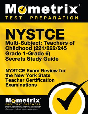 NYSTCE Multi-Subject: Teachers of Childhood (221/222/245 Grade 1-Grade 6) Secrets Study Guide: NYSTCE Test Review for the New York State Teacher Certi