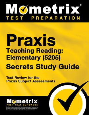 Praxis Teaching Reading - Elementary (5205) Secrets Study Guide: Test Review for the Praxis Subject Assessments