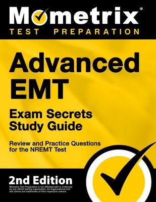 Advanced EMT Exam Secrets Study Guide - Review and Practice Questions for the Nremt Test: [2nd Edition]