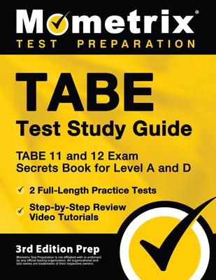 TABE Test Study Guide - TABE 11 and 12 Secrets Book for Level A and D, 2 Full-Length Practice Exams, Step-by-Step Review Video Tutorials: [3rd Edition