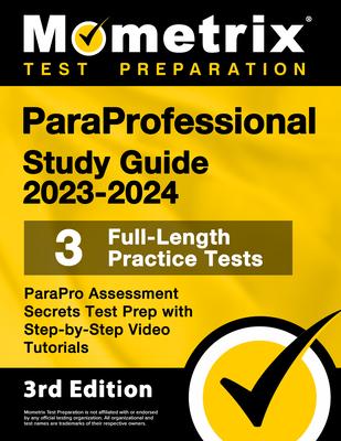 Paraprofessional Study Guide 2023-2024 - 3 Full-Length Practice Tests, Parapro Assessment Secrets Test Prep with Step-By-Step Video Tutorials: [3rd Ed