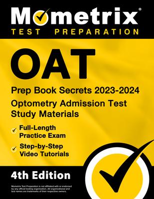 Oat Prep Book Secrets 2023-2024 - Optometry Admission Test Study Materials, Full-Length Practice Exam, Step-By-Step Video Tutorials: [4th Edition]