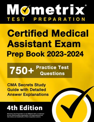 Certified Medical Assistant Exam Prep Book 2023-2024 - 750+ Practice Test Questions, CMA Secrets Study Guide with Detailed Answer Explanations: [4th E