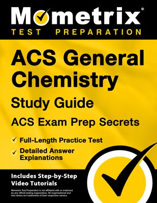 Acs General Chemistry Study Guide - Acs Exam Prep Secrets, Full-Length Practice Test, Detailed Answer Explanations: [Includes Step-By-Step Video Tutor