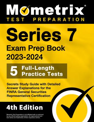 Series 7 Exam Prep Book 2023-2024 - 5 Full-Length Practice Tests, Secrets Study Guide with Detailed Answer Explanations for the FINRA General Securiti