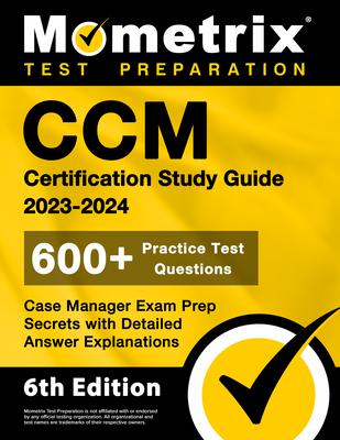 CCM Certification Study Guide 2023-2024 - 600+ Practice Test Questions, Case Manager Exam Prep Secrets with Detailed Answer Explanations: [6th Edition