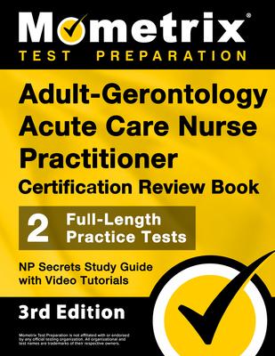 Adult-Gerontology Acute Care Nurse Practitioner Certification Review Book - 2 Full-Length Practice Tests, NP Secrets Study Guide with Video Tutorials: