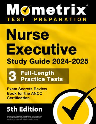 Nurse Executive Study Guide 2024-2025 - 3 Full-Length Practice Tests, Exam Secrets Review Book for the ANCC Certification: [5th Edition]