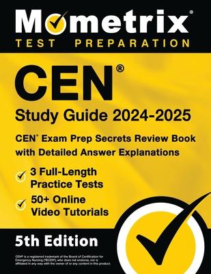 Cen Study Guide 2024-2025 - 3 Full-Length Practice Tests, 50+ Online Video Tutorials, Cen Exam Prep Secrets Review Book with Detailed Answer Explanati