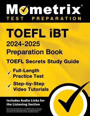 TOEFL iBT 2024-2025 Preparation Book - TOEFL Secrets Study Guide, Full-Length Practice Test, Step-by-Step Video Tutorials: [Includes Audio Links for t