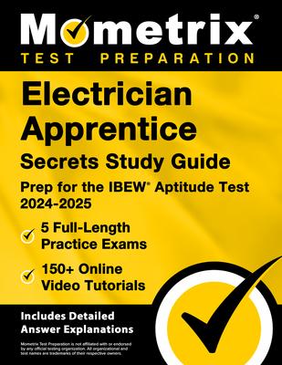 Electrician Apprentice Secrets Study Guide - 5 Full-Length Practice Exams, 150+ Online Video Tutorials, Prep for the IBEW Aptitude Test 2024-2025: [In