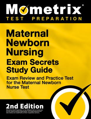 Maternal Newborn Nursing Exam Secrets Study Guide - Exam Review and Practice Test for the Maternal Newborn Nurse Test: [2nd Edition]