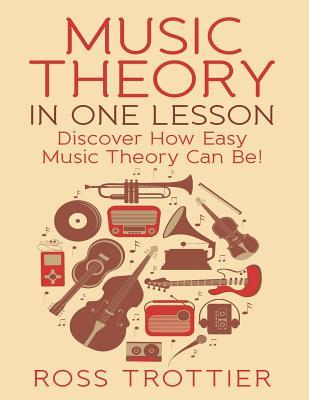 Music Theory in One Lesson: Discover How Easy Music Theory Can Be!