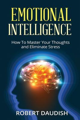 Emotional Intelligence: How To Master Your Thoughts and Eliminate Stress