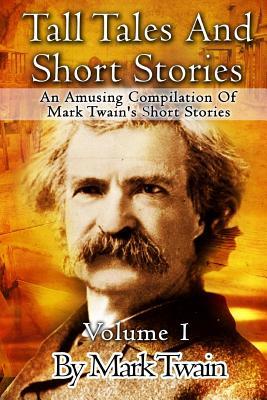 Tall Tales And Short Stories: An Amusing Compilation Of Mark Twain's Short Stories