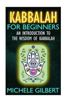 Kabbalah For Beginners: An Introduction To The Wisdom Of Kabbalah