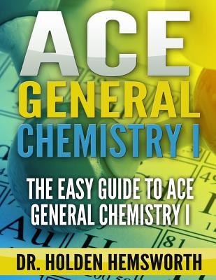 Ace General Chemistry I: The EASY Guide to Ace General Chemistry I