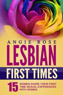 Lesbian First Times: 15 Women Share Their First Time Sexual Experiences with Women (Lesbian Erotica, Lesbian Firsts, Lesbian Romance)