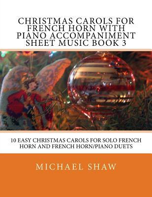 Christmas Carols For French Horn With Piano Accompaniment Sheet Music Book 3: 10 Easy Christmas Carols For Solo French Horn And French Horn/Piano Duet