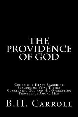 The Providence of God: Comprising Heart-Searching Sermons on Vital Themes Concerning God and His Overruling Providence Among Men