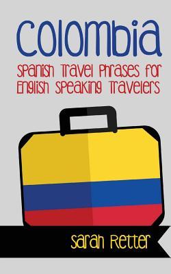 Colombia: Spanish Travel Phrases for English Speaking Travelers: The most useful 1.000 phrases to get around when traveling in C