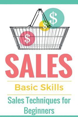 Sales: Sales 101 - Sales Techniques for Beginners - Sales 101 - How to sell anything - Sales Training - Selling