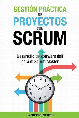 Gestin prctica de proyectos con Scrum: Desarrollo de software gil para el Scrum Master