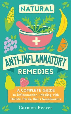 Natural Anti-Inflammatory Remedies: A Complete Guide to Inflammation & Healing with Holistic Herbs, Diet & Supplements