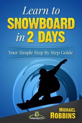 Learn to Snowboard in 2 Days: Your Simple Step by Step Guide