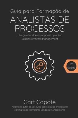 Guia para Formacao de Analistas de Processos: Gesto Por Processos de Forma Simples