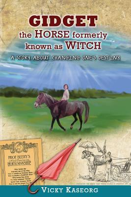 Gidget -- The Horse Formerly Known as Witch: A Story About Changing One's Destiny