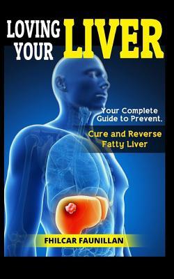 Loving Your Liver: Your Complete Guide to Prevent, Cure and Reverse Fatty Liver