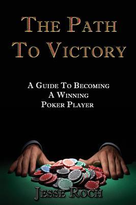 The Path To Victory: A Guide To Becoming A Winning Poker Player