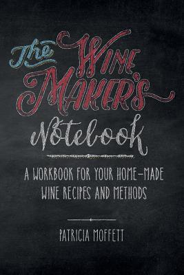 The Wine Maker's Notebook: A workbook for your home-made wine recipes and methods