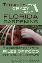 Totally Crazy Easy Florida Gardening: The Secret to Growing Piles of Food in the Sunshine State Subscription
